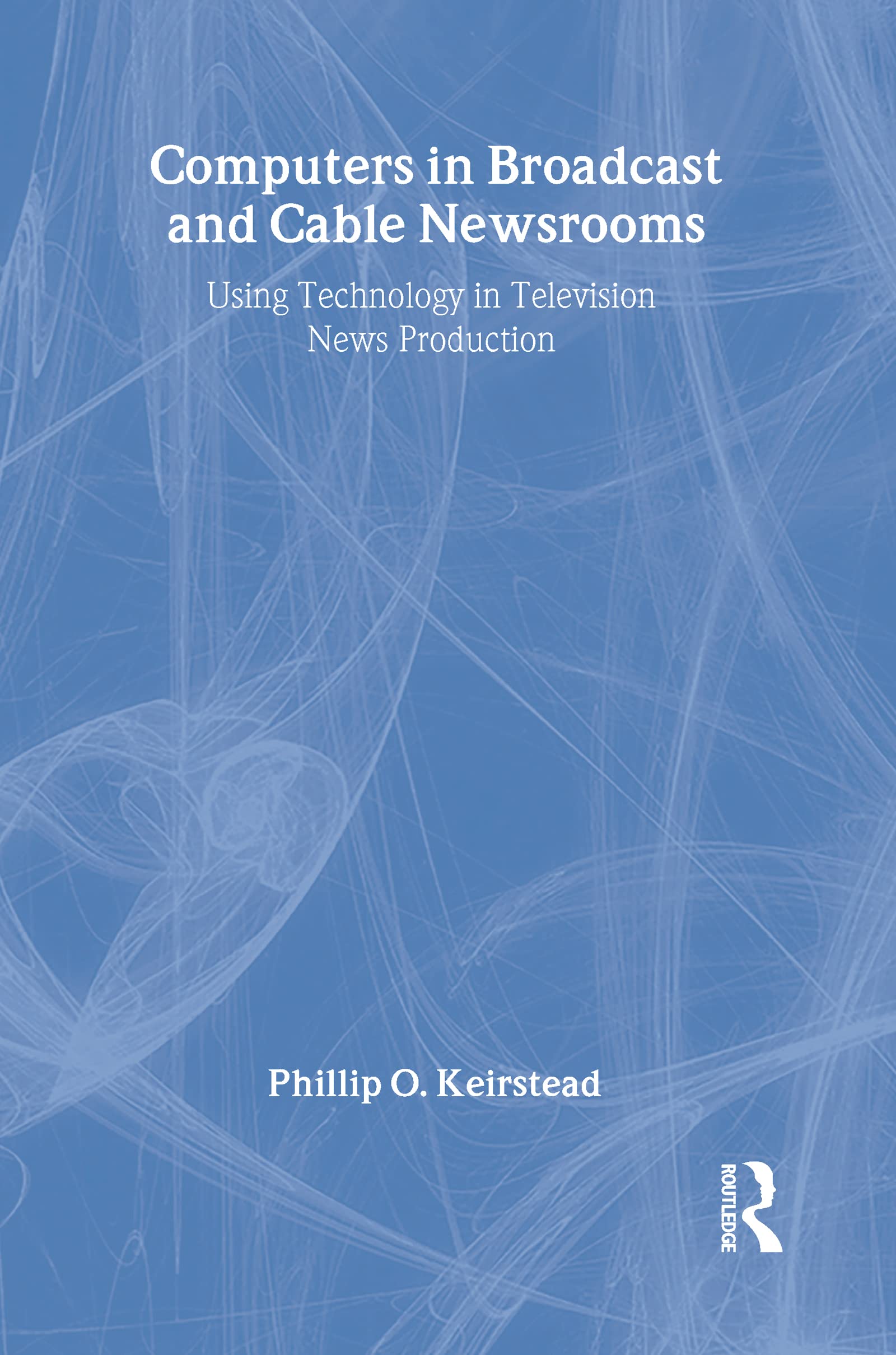 Buy Computers in Broadcast and Cable Newsrooms: Using Technology in Television News Production by Phillip O. Keirstead (1st Edition, Hardcover) | Routledge | Higher Education Textbook for Film & Television Studies — BookShops.in