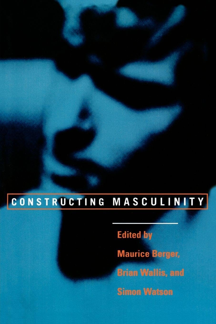 Buy Constructing Masculinity: 0011 (Discussion in Contemporary Culture, 11) by Maurice Berger, Brian Wallis, Simon Watson | Routledge Hardcover | Higher Education Communication & Journalism — BookShops.in
