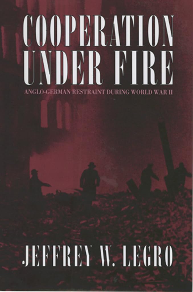 Buy Cooperation Under Fire: Anglo-German Restraint During World War II by Jeffrey W. Legro | Cornell Univ Pr | Hardcover | English | Political Science & Government Textbook — BookShops.in