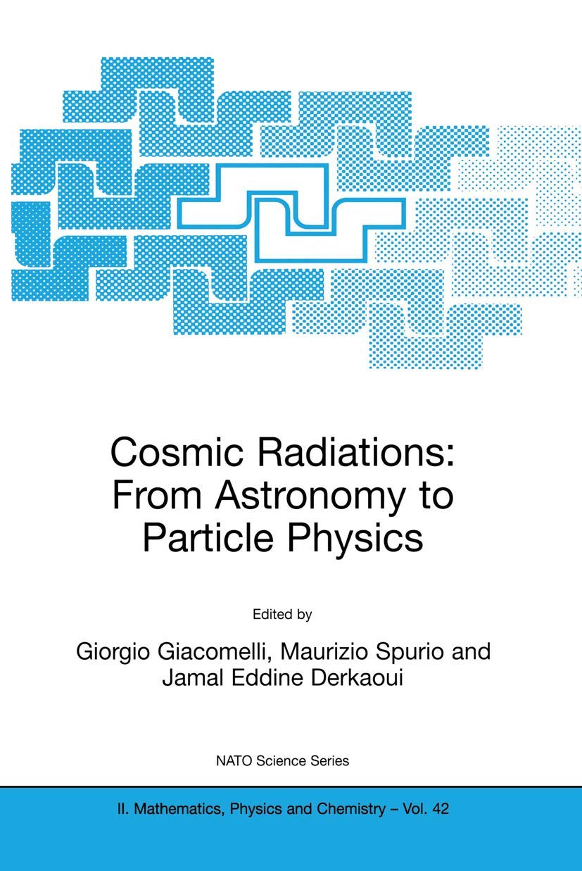 Buy Cosmic Radiations: From Astronomy to Particle Physics by Giorgio Giacomelli, Maurizio Spurio, Jamal Eddine Derkaoui | Kluwer Academic Pub | Hardcover | 2001 Edition | Higher Education Textbooks — BookShops.in