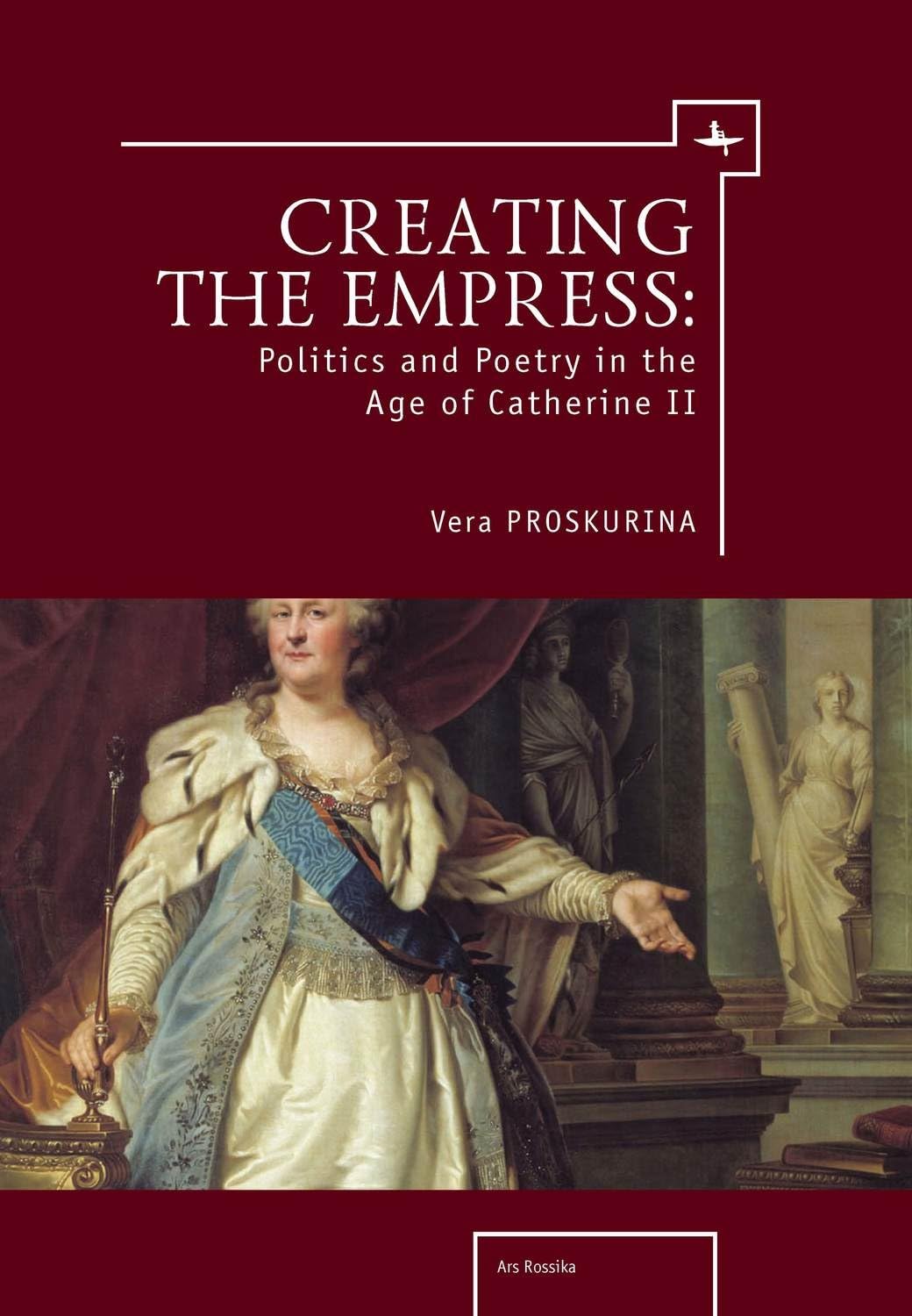 Buy Creating the Empress: Politics and Poetry in the Age of Catherine II by Vera Proskurina | Academic Studies Pr | Hardcover | Ars Rossika Series — BookShops.in