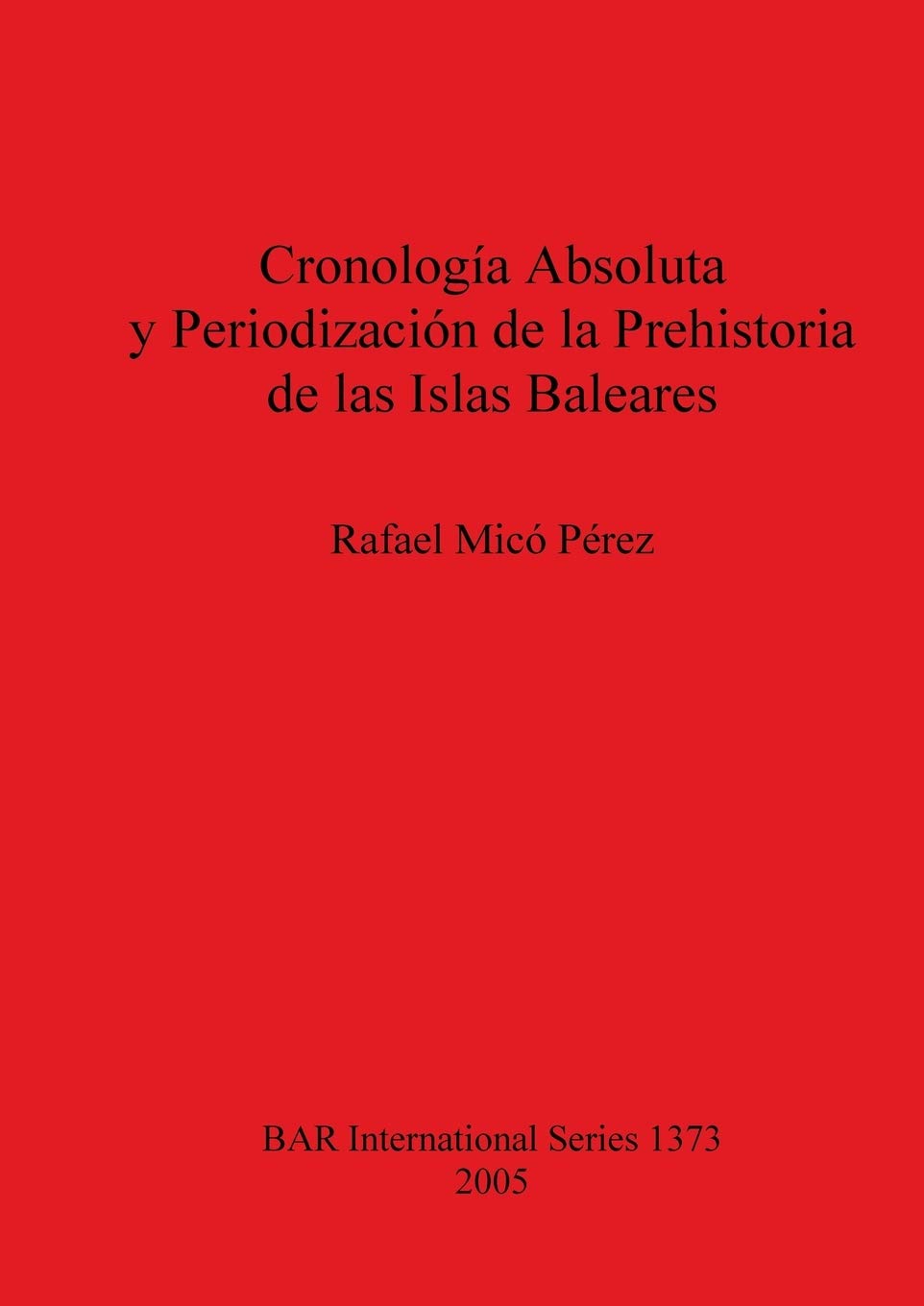 Buy Cronología Absoluta y Periodización de la Prehistoria de las Islas Baleares (BAR International Series 1373) by Rafael Micó Pérez | BAR Publishing | English Hardcover | Archaeology Textbook — BookShops.in