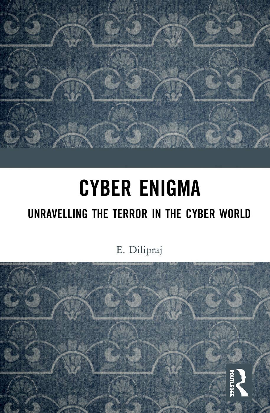 Buy Cyber Enigma: Unravelling the Terror in the Cyber World by E. Dilipraj | Taylor & Francis | English | Paperback | 1st Edition — BookShops.in