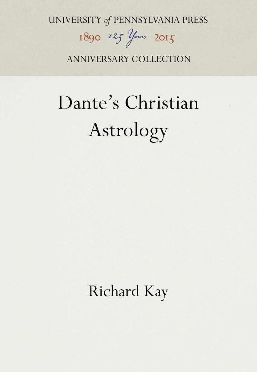 Buy Dante's Christian Astrology by Richard Kay | University of Pennsylvania Press | English | Paperback | Reprint 2016 Edition — BookShops.in
