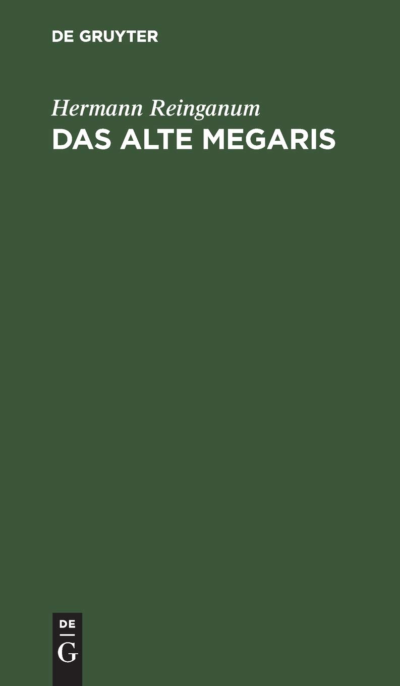 Buy Das Alte Megaris: Ein Beitrag Zur Alterthumskunde Griechenlands by Hermann Reinganum – De Gruyter German Hardcover Reprint 2019 Edition – Ancient Greek History & Archaeology Book — BookShops.in