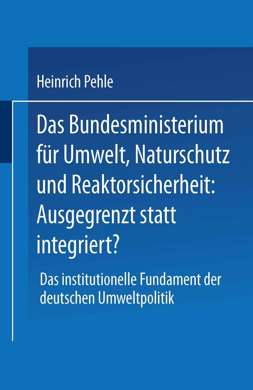 Buy Das Bundesministerium für Umwelt, Naturschutz und Reaktorsicherheit: Ausgegrenzt statt integriert? by Heinrich Pehle - Hardcover German Edition 1998 | Deutscher Universitatsverlag | Ecology & Environmental Policy Textbook — BookShops.in