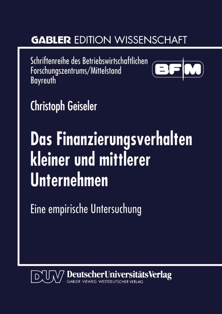 Buy Das Finanzierungsverhalten kleiner und mittlerer Unternehmen: Eine empirische Untersuchung by Christoph Geiseler (German Hardcover, 1999 Edition) - Bookshops.in — BookShops.in