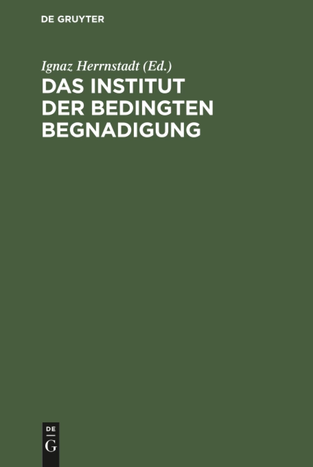 Buy Das Institut Der Bedingten Begnadigung by Ignaz Herrnstadt | De Gruyter | German Law Textbook | 2nd Edition | Paperback — BookShops.in