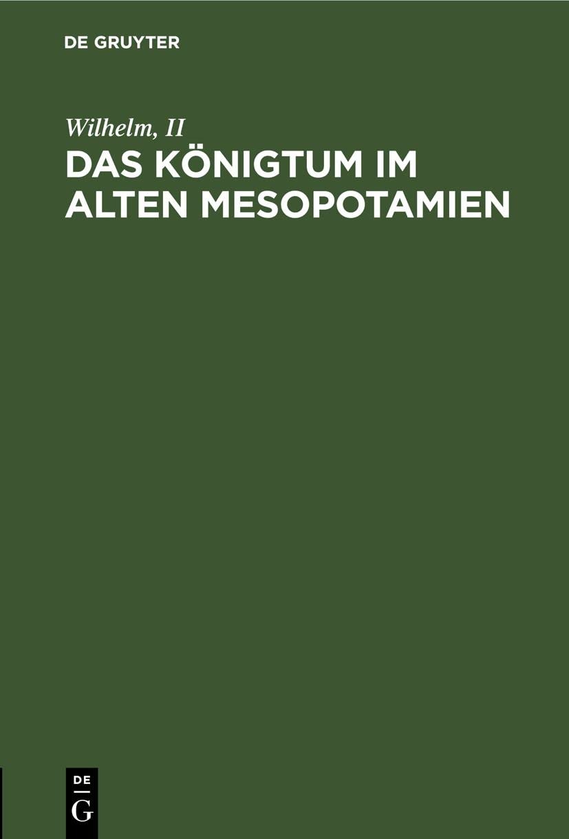 Buy Das Knigtum Im Alten Mesopotamien by Wilhelm II: German Paperback Reprint 2021 Edition from De Gruyter — BookShops.in
