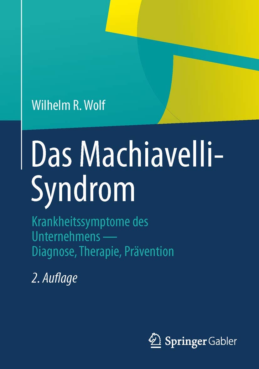 Buy Das Machiavelli-Syndrom: Krankheitssymptome des Unternehmens ― Diagnose, Therapie, Prävention by Wilhelm R. Wolf | Springer Gabler | German Hardcover 2nd Edition | Business Development & Entrepreneurship — BookShops.in