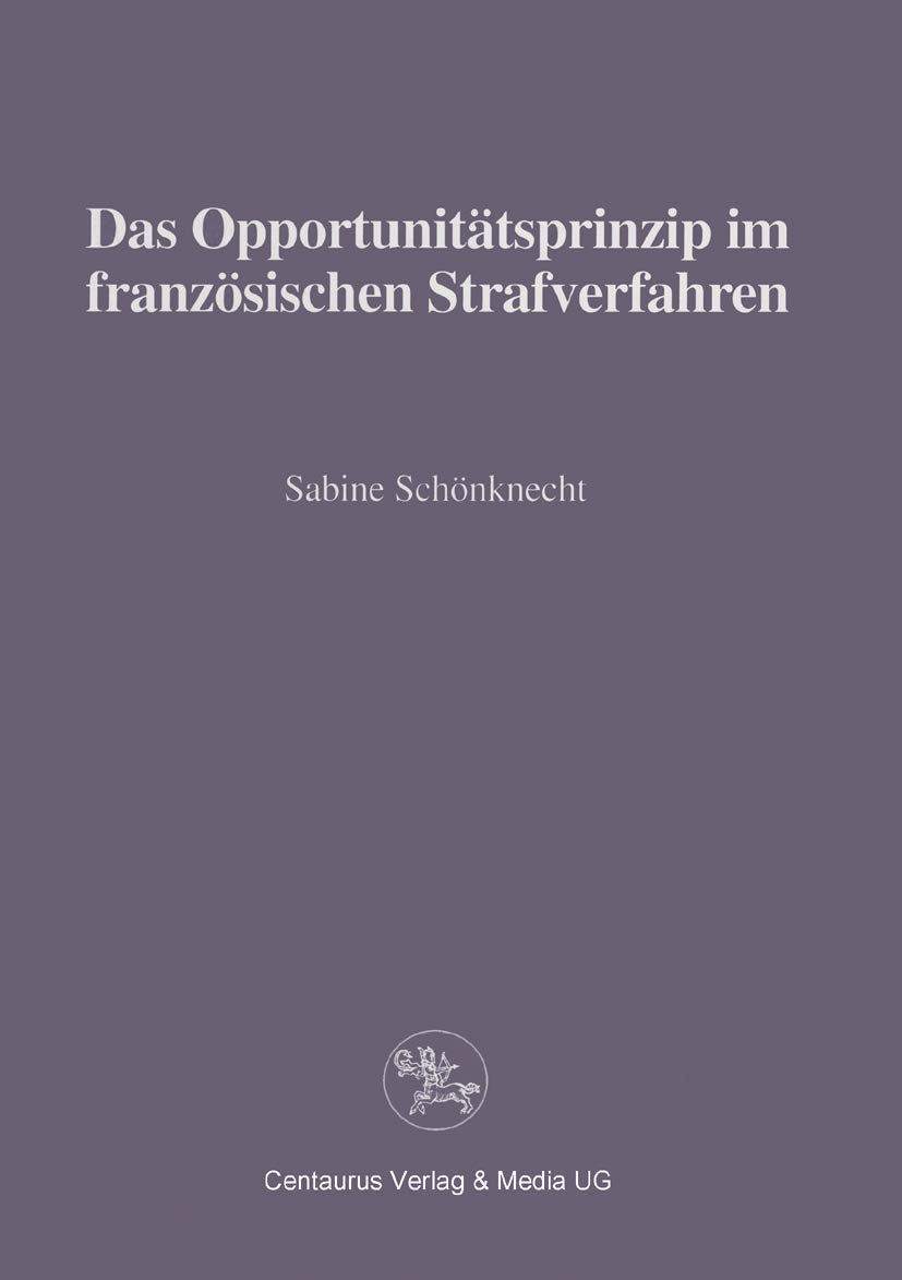 Buy Das Opportunitätsprinzip im französischen Strafrecht (Reihe Rechtswissenschaft) by Sabine Schönknecht, Centaurus Verlag, German Hardcover, 1998 Edition – Criminal Law Academic Textbook — BookShops.in
