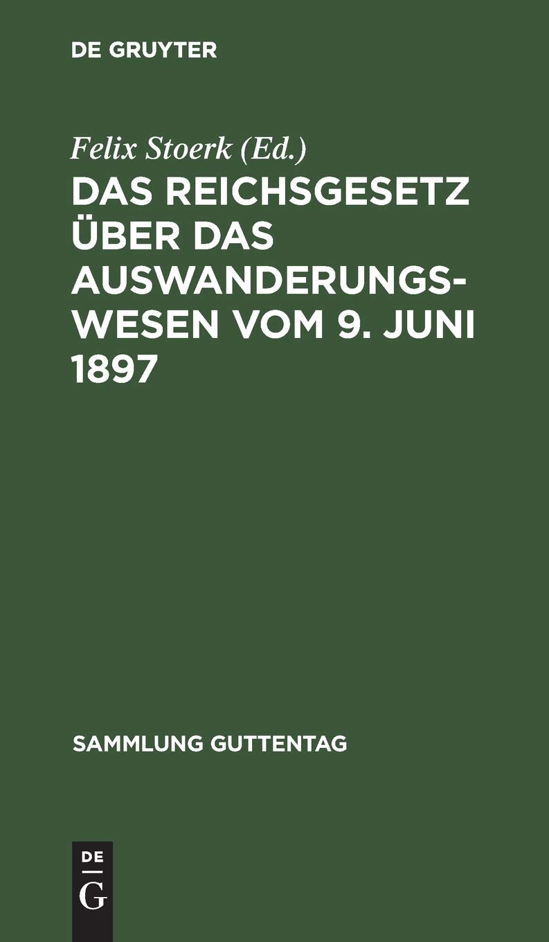 Buy Das Reichsgesetz über das Auswanderungswesen vom 9. Juni 1897: Nebst Ausführungsverordnungen und Anlagen – Felix Stoerk, De Gruyter, German Law, Paperback Reprint — BookShops.in