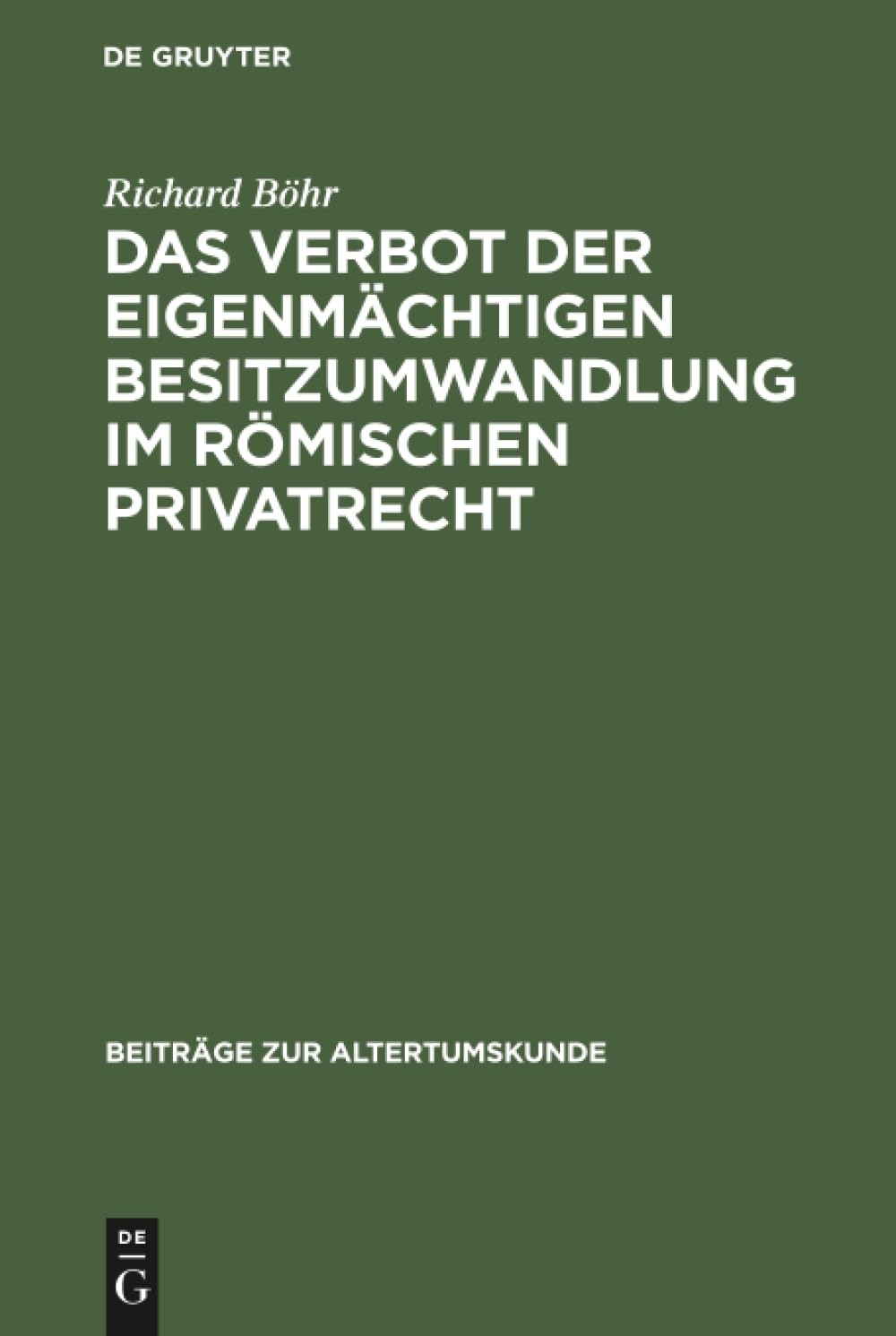 Buy Das Verbot Der Eigenmachtigen Besitzumwandlung Im Romischen Privatrecht by Richard Böhr | De Gruyter | German Paperback | Reprint Edition | Ancient Roman Law Book — BookShops.in