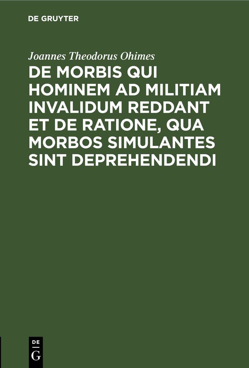 Buy De Morbis Qui Hominem Ad Militiam Invalidum Reddant: Joannes Theodorus Ohimes, De Gruyter Latin Hardcover Reprint 1832, Occupational Medicine History — BookShops.in