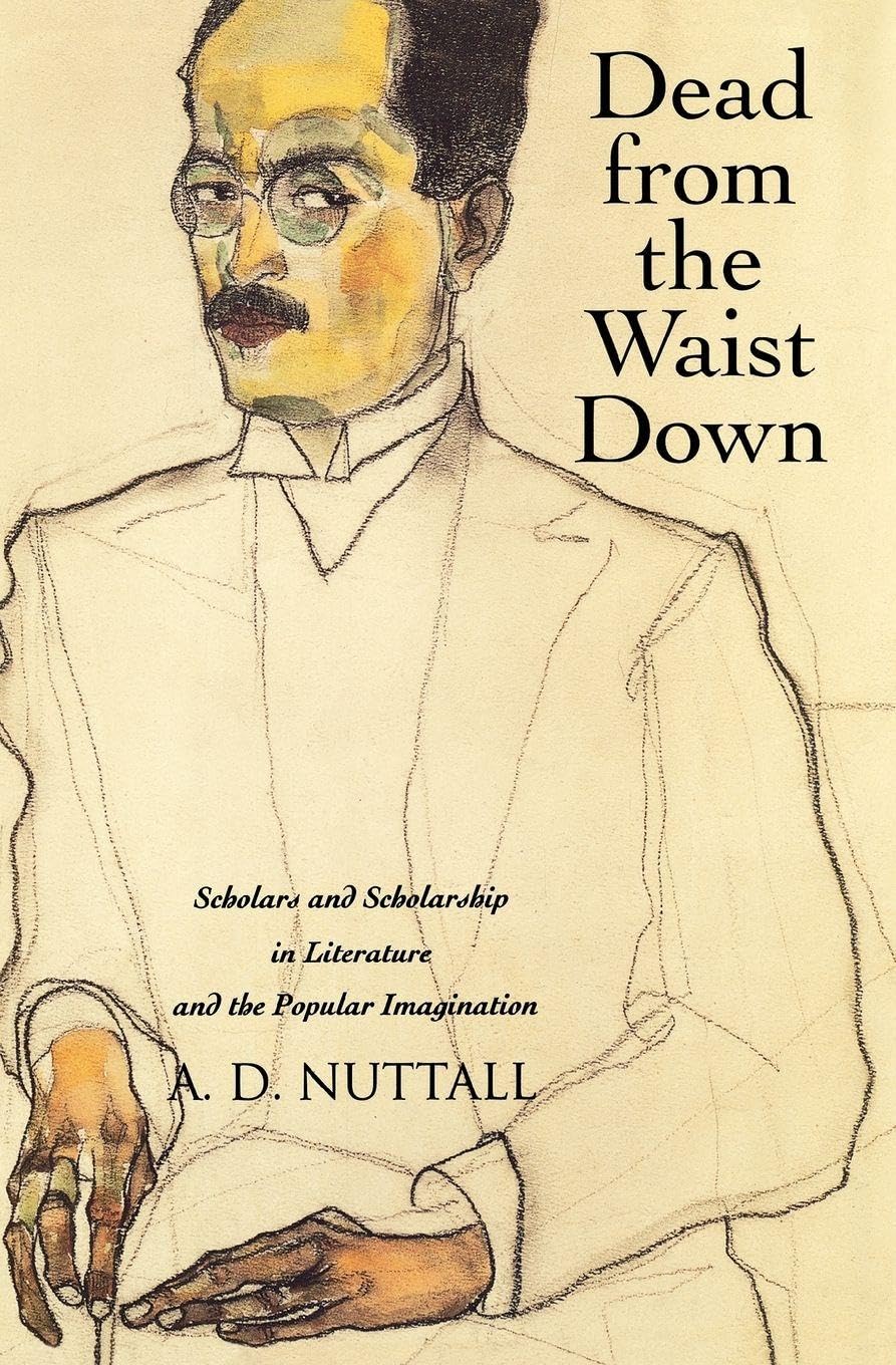 Buy Dead from the Waist Down: Scholars and Scholarship in Literature by A.D. Nuttall | Yale University Press Hardcover — BookShops.in
