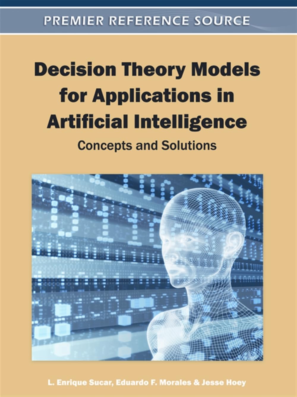 Buy Decision Theory Models for Applications in Artificial Intelligence: Concepts and Solutions by L. Enrique Sucar, Eduardo F. Morales, Jesse Hoey (Hardcover, 1st Edition, 2011) – Information Science Reference — BookShops.in