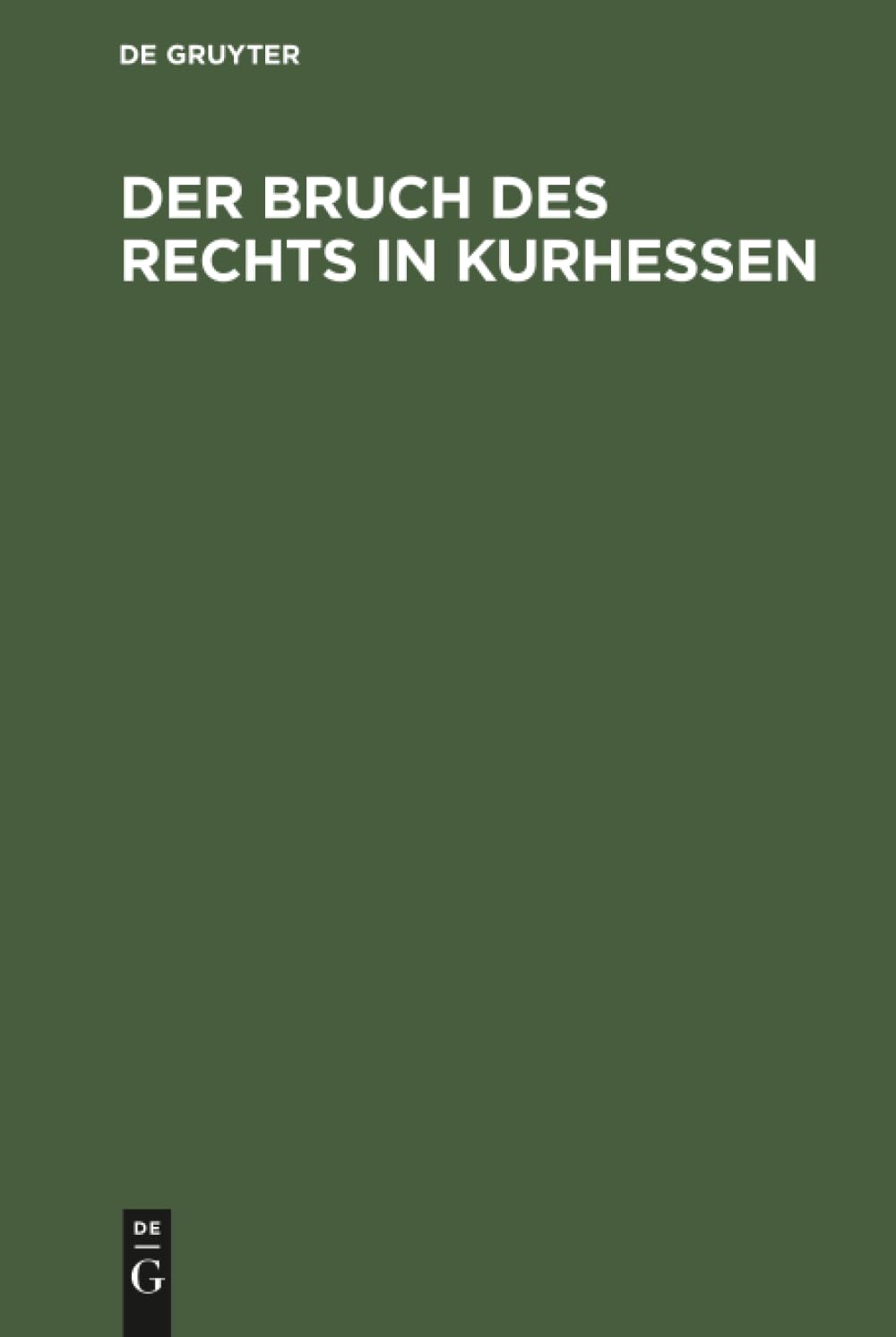 Buy Der Bruch des Rechts in Kurhessen: Ein Beitrag zur Information der Hohen Deutschen Bundesversammlung | De Gruyter Hardcover German Law Text — BookShops.in