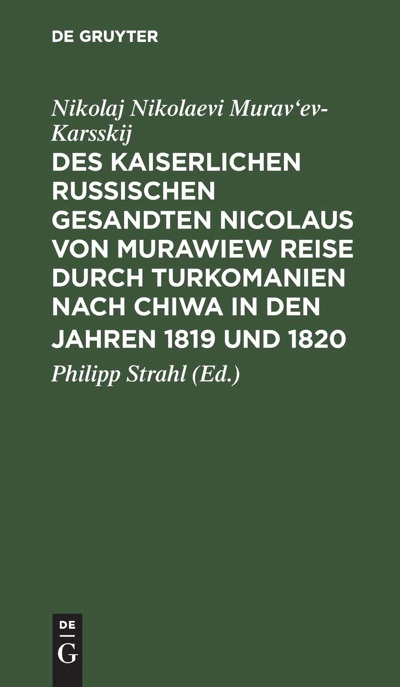 Buy Des kaiserlichen russischen gesandten Nicolaus von Murawiew Reise durch Turkomanien nach Chiwa in den jahren 1819 und 1820 by Nikolaj Nikolaevi Murav'ev-Karsskij, Philipp Strahl - De Gruyter German Paperback Reprint — BookShops.in