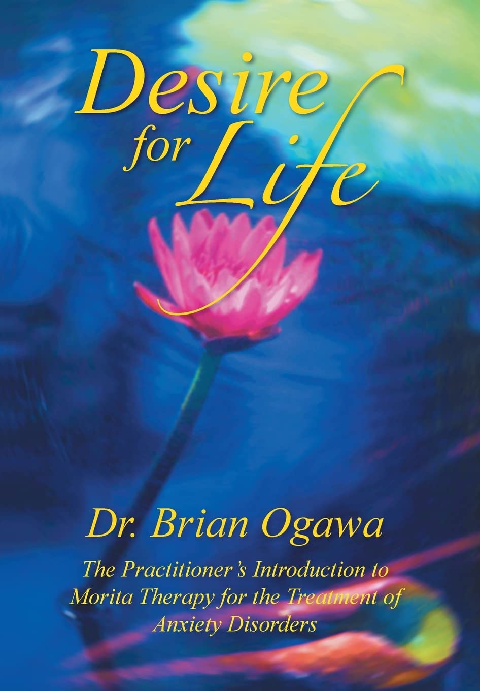 Buy Desire for Life: The Practitioner's Introduction to Morita Therapy by Brian Ogawa | Hardcover | Xlibris | Psychology — BookShops.in