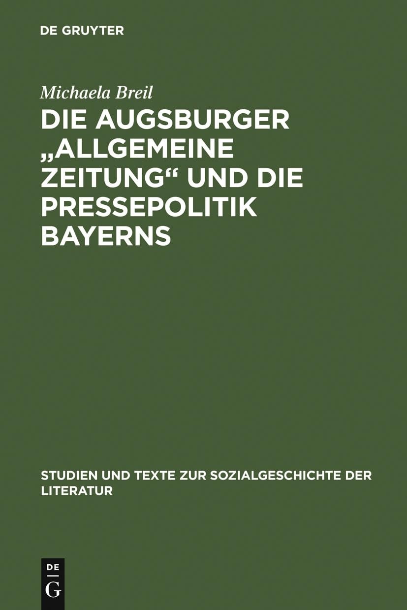 Buy Die Augsburger Allgemeine Zeitung Und Die Pressepolitik Bayerns: Ein Verlagsunternehmen Zwischen 1815 Und 1848 (Studien Und Texte Zur Sozialgeschichte Der Literatur, 54) by Michaela Breil – De Gruyter German Paperback Reprint — BookShops.in
