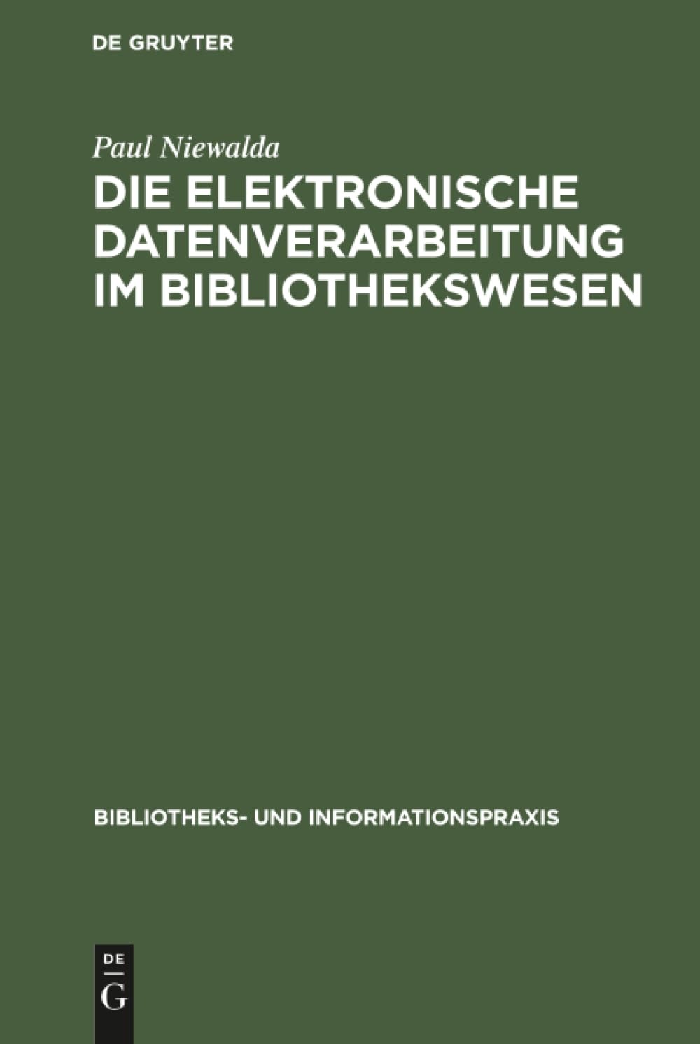 Buy Die Elektronische Datenverarbeitung Im Bibliothekswesen: 1 (Bibliotheks- Und Informationspraxis) by Paul Niewalda | De Gruyter | German Paperback | Reprint 2019 Edition — BookShops.in