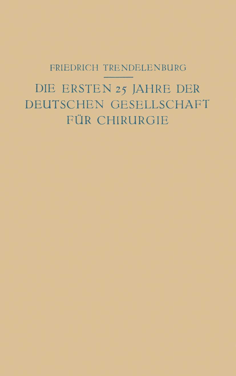 Buy Die ersten 25 Jahre der Deutschen Gesellschaft für Chirurgie: Ein Beitrag zur Geschichte der Chirurgie | Na Trendelenburg, Na Friedrich | Springer-Verlag | German Hardcover | Historical Surgery Textbook — BookShops.in