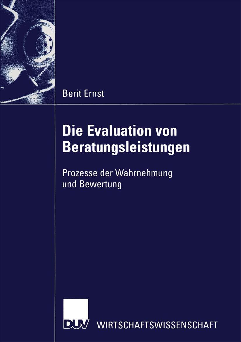 Buy Die Evaluation Von Beratungsleistungen: Prozesse Der Wahrnehmung Und Bewertung by Berit Ernst | Deutscher Universitätsverlag | German Hardcover | 2002 Edition | Business & Management Textbook — BookShops.in