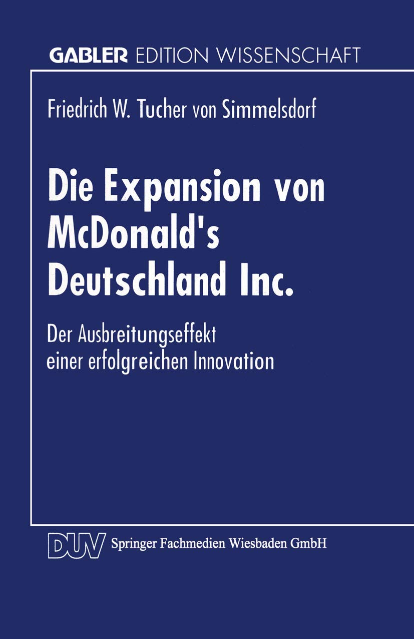 Buy Die Expansion von McDonald’s Deutschland Inc.: Der Ausbreitungsprozeß einer erfolgreichen Innovation (Gabler Edition Wissenschaft) by Friedrich W. Tucher Von Simmelsdorf, Hardcover, 1994 Edition, German Language, Business & Economics Textbook — BookShops.in