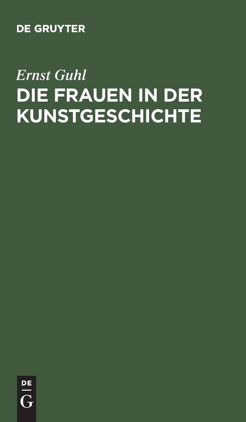 Buy Die Frauen in der Kunstgeschichte by Ernst Guhl | De Gruyter Hardcover | German Art History Textbook | 9783111172217 — BookShops.in