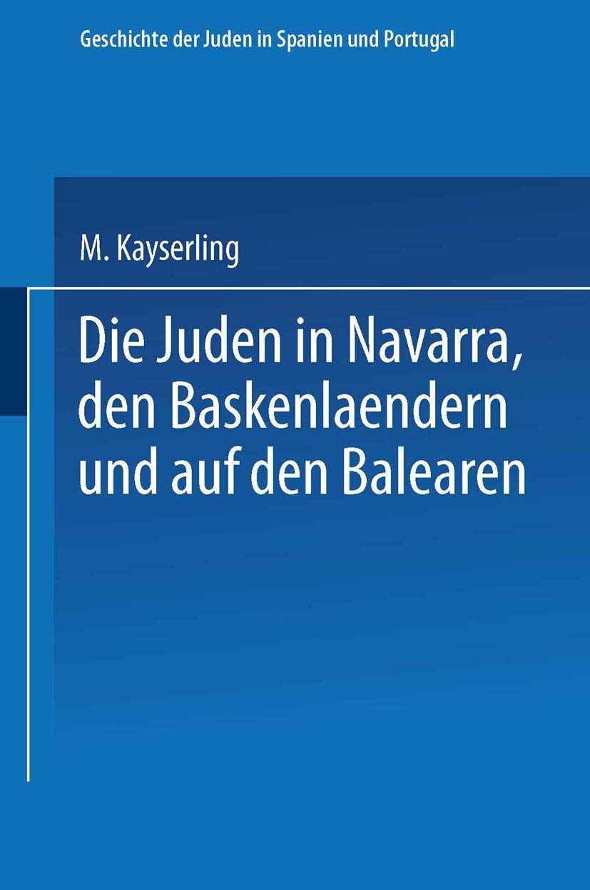 Buy Die Juden in Navarra, den Baskenlændern und auf den Balearen by Meyer Kayserling | Springer-Verlag | German Hardcover | 1861 Edition | Jewish History in Spain and Portugal — BookShops.in