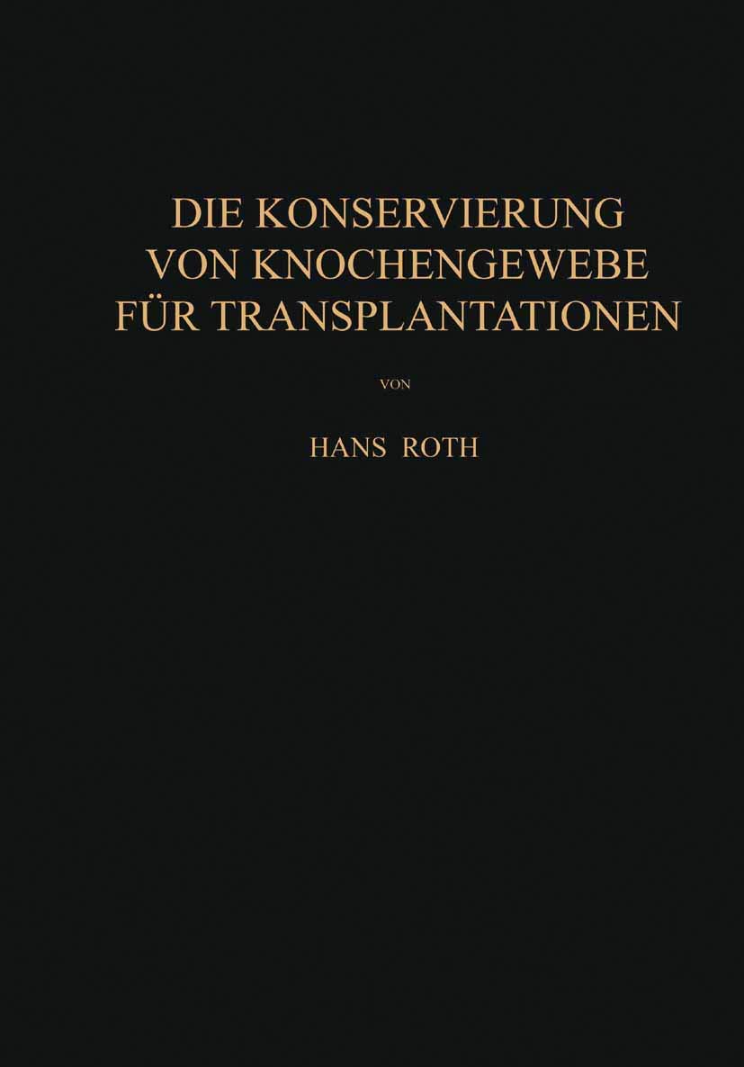 Buy Die Konservierung von Knochengewebe für Transplantationen by Hans Roth: A German-Language Medical Reference on Bone Grafting & Tissue Preservation (Springer, Hardcover, 1952 Edition, 2012 Reprint) – Medicine & Health Sciences Textbook — BookShops.in
