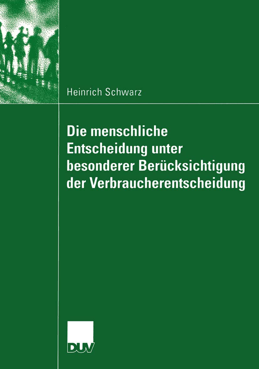 Buy Die menschliche Entscheidung unter besonderer Berücksichtigung der Verbraucherentscheidung by Heinrich Schwarz | Deutscher Universitats-Verlag | German Hardcover | 2004 Edition | Marketing & Consumer Behavior Textbook — BookShops.in