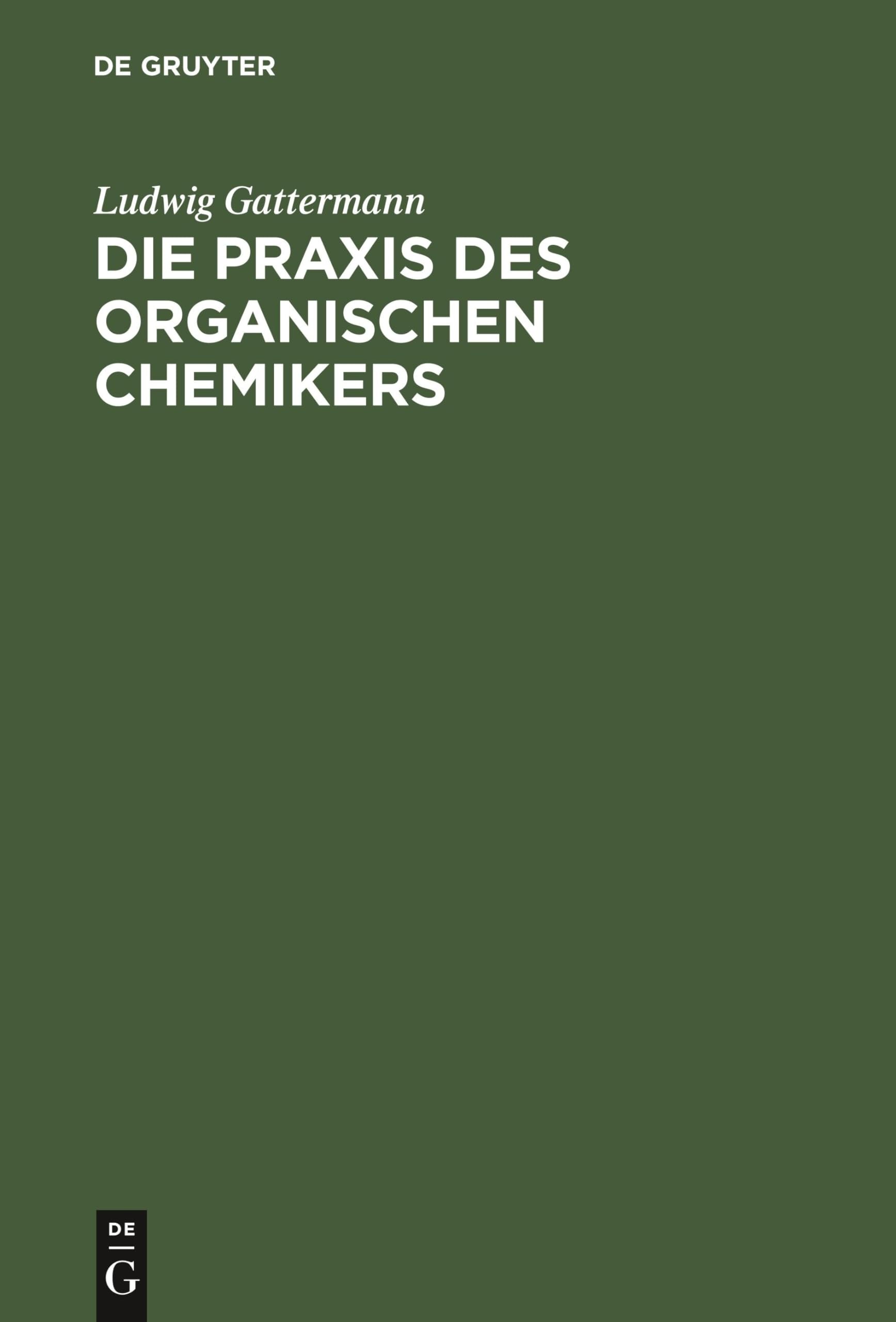 Buy Die Praxis Des Organischen Chemikers by Ludwig Gattermann | De Gruyter | German | Paperback | 18th Edition | 1900 — BookShops.in