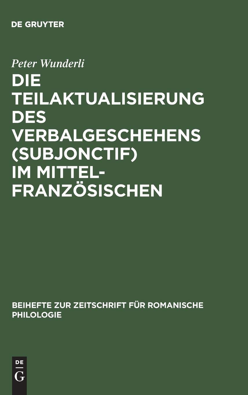 Buy Die Teilaktualisierung des Verbalgeschehens (Subjonctif) im Mittelfranzsischen: Eine Syntaktisch-stilistische Studie (Beihefte Zur Zeitschrift Fr Romanische Philologie, 123) by Peter Wunderli | de Gruyter | German Language | Paperback | Reprint 2017 Edition — BookShops.in