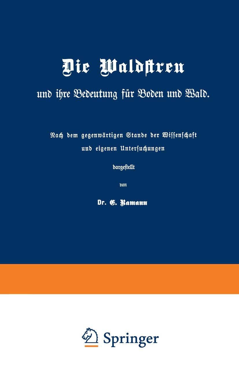 Buy Die Waldstreu und ihre Bedeutung für Boden und Wald: Nach dem gegenwärtigen Stande der Wissenschaft und eigenen Untersuchungen by E. Ramann, Springer-Verlag, German Hardcover, 1890 Edition, Botany & Forestry Science — BookShops.in