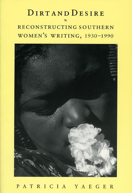 Buy Dirt and Desire: Reconstructing Southern Women's Writing, 1930-1990 by Patricia Yaeger | Univ of Chicago Press | Hardcover | North American Literature Textbooks — BookShops.in