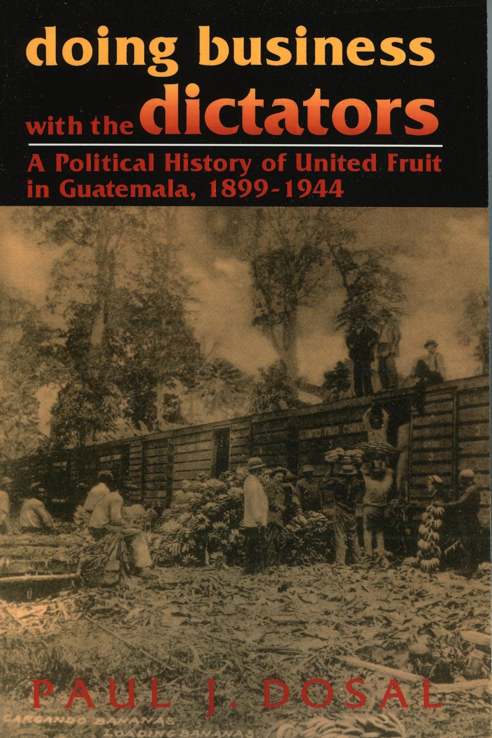 Buy Doing Business With the Dictators: A Political History of United Fruit in Guatemala, 1899-1944 by Paul J. Dosal | Scholarly Resources Inc | English | Paperback โ BookShops.in