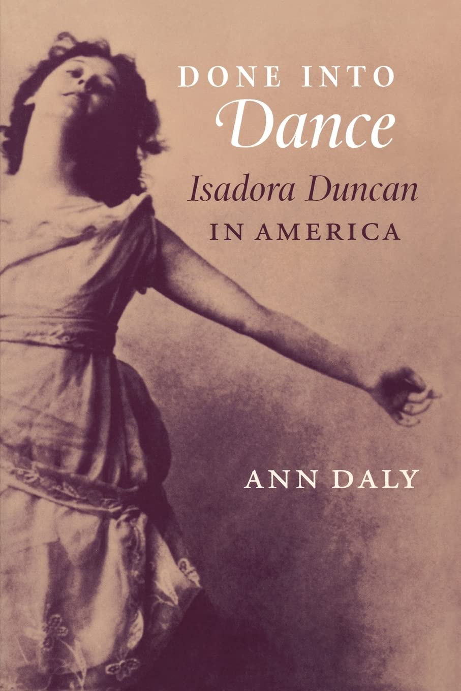 Buy Done into Dance: Isadora Duncan in America by Ann Daly | Wesleyan University Press | Hardcover | English | Dance History & Criticism — BookShops.in
