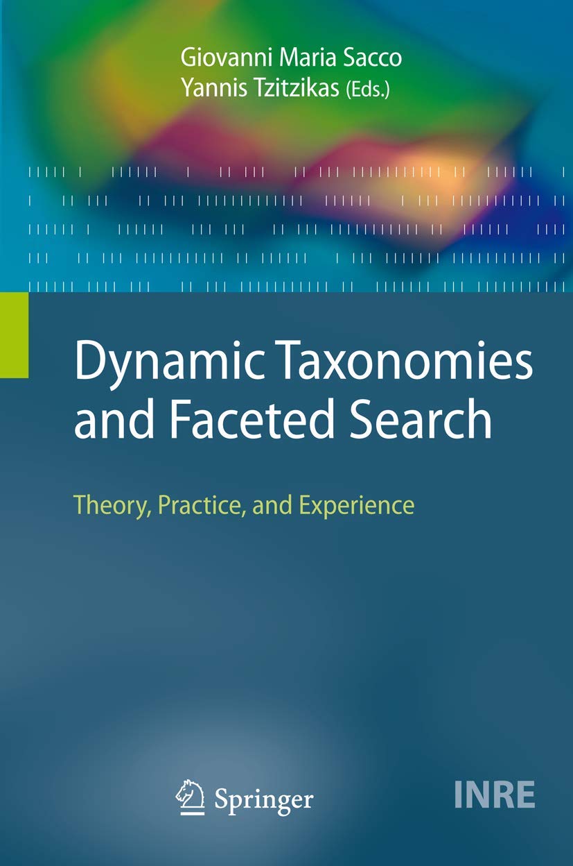 Buy Dynamic Taxonomies and Faceted Search: Theory, Practice, and Experience by Giovanni Maria Sacco and Yannis Tzitzikas - Springer-Verlag Hardcover, 2009 Edition, English, Software Architecture Books — BookShops.in