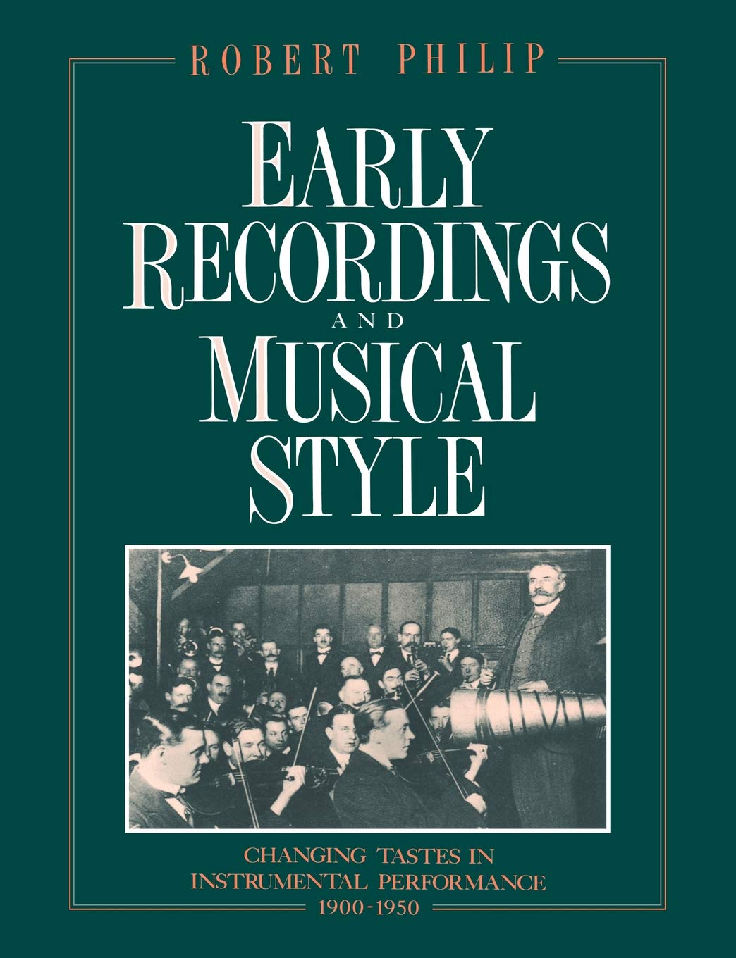 Buy Early Recordings and Musical Style: Changing Tastes in Instrumental Performance, 1900–1950 by Robert Philip | Cambridge University Press | Hardcover | Music History & Performance Practice — BookShops.in