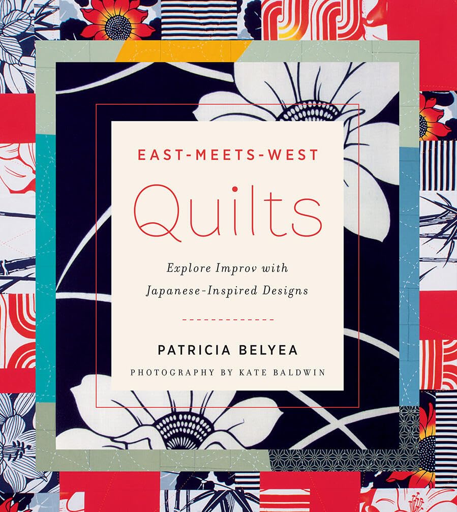 Buy East-Meets-West Quilts: Explore Improv with Japanese-Inspired Designs | Patricia Belyea | Hardcover | English | Harry N Abrams Inc | Bookshops.in — BookShops.in