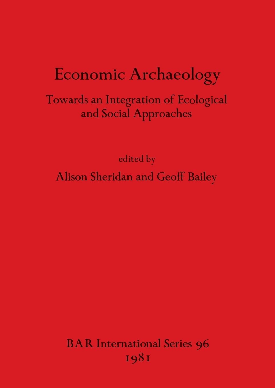Buy Economic Archaeology: Towards an Integration of Ecological and Social Approaches (British Archaeological Reports International Series) by Alison Sheridan & Geoff Bailey | BAR Publishing | English Paperback | 1981 — BookShops.in