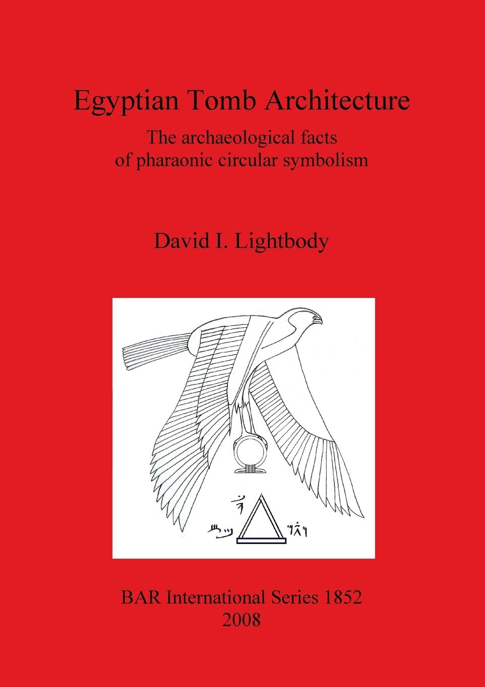 Buy Egyptian Tomb Architecture: Pharaonic Circular Symbolism by David I. Lightbody | BAR Publishing | Hardcover | Archaeology — BookShops.in