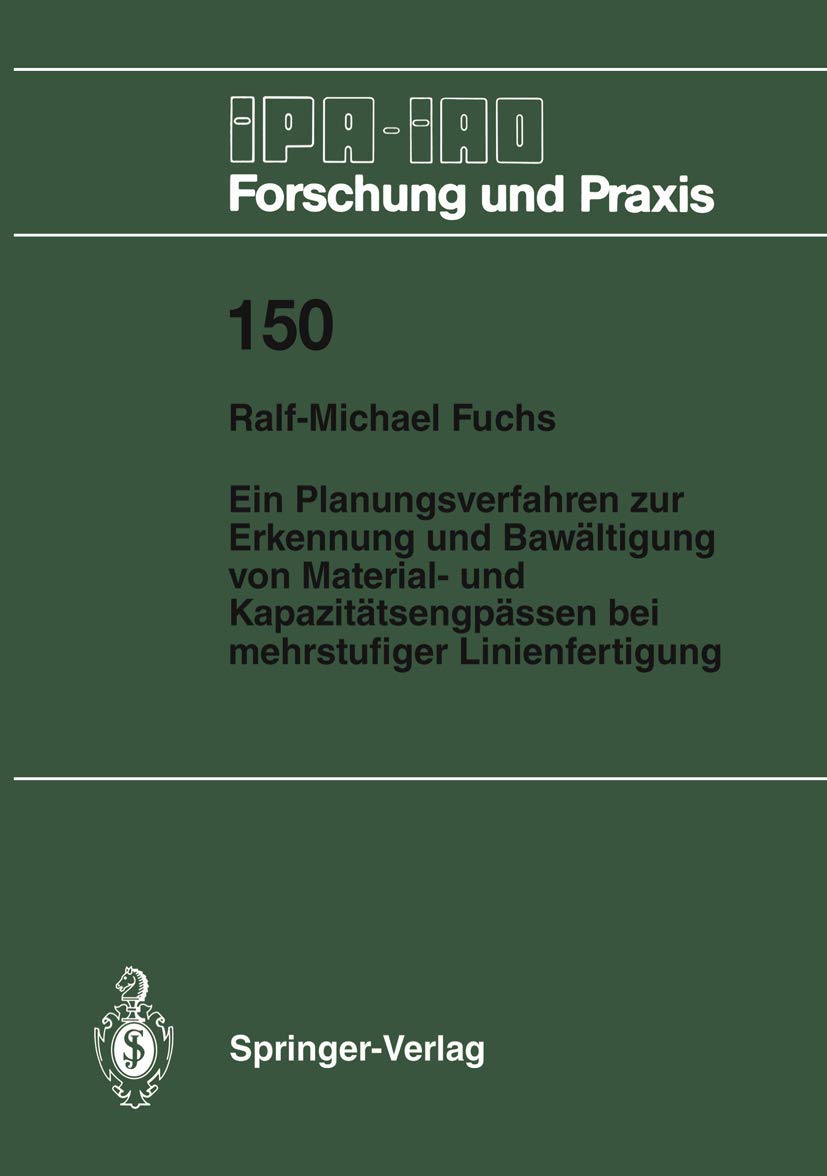 Buy Ein Planungsverfahren zur Erkennung und Bewältigung von Material- und Kapazitätsengpässen bei mehrstufiger Linienfertigung (IPA-IAO Forschung und Praxis) by Ralf-Michael Fuchs – Springer-Verlag German Hardcover — BookShops.in