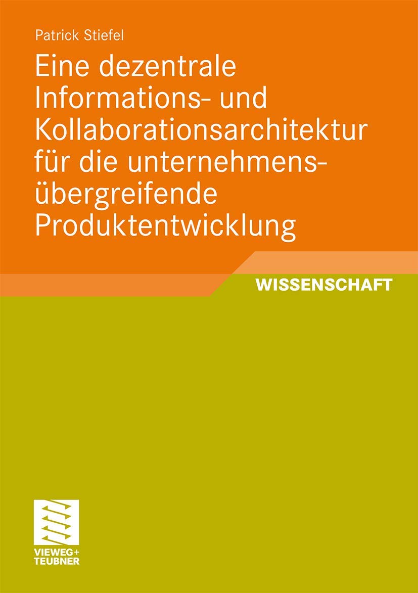 Buy Eine dezentrale Informations- und Kollaborationsarchitektur für die unternehmensübergreifende Produktentwicklung by Patrick Stiefel | Vieweg+Teubner Verlag | German Hardcover | 2011 Edition | Computer Science & Networking Textbook — BookShops.in
