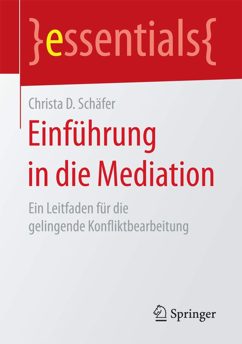Buy Einführung in Die Mediation: Ein Leitfaden Für Die Gelingende Konfliktbearbeitung (essentials) by Christa D. Schäfer - Springer Verlag German Hardcover 2017 Edition - Psychotherapy & Social Sciences Textbook — BookShops.in