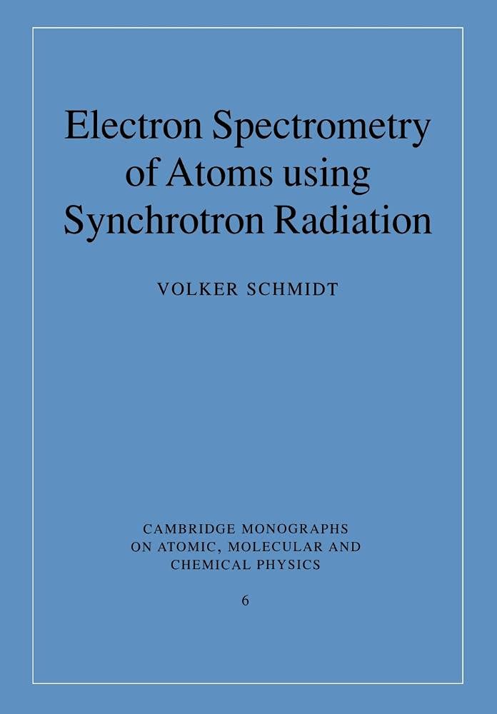 Buy Electron Spectrometry of Atoms Using Synchrotron Radiation (Cambridge Monographs on Atomic, Molecular and Chemical Physics) by Volker Schmidt | Hardcover | Cambridge University Press | Science & Mathematics Textbook — BookShops.in
