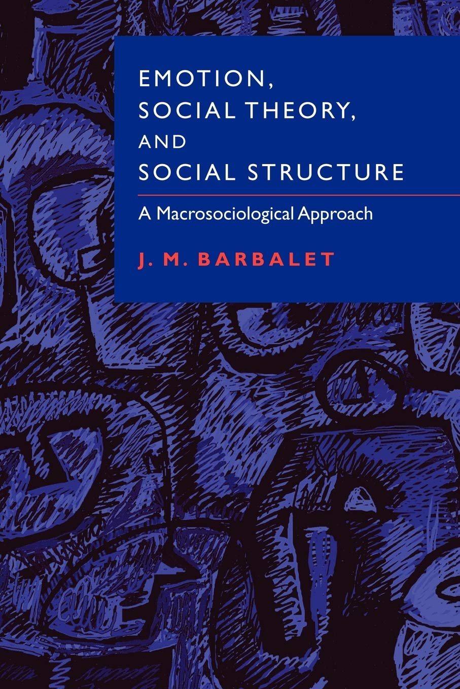 Buy Emotion, Social Theory, and Social Structure: A Macrosociological Approach by J. M. Barbalet | Cambridge University Press | Hardcover | 9780521003599 — BookShops.in
