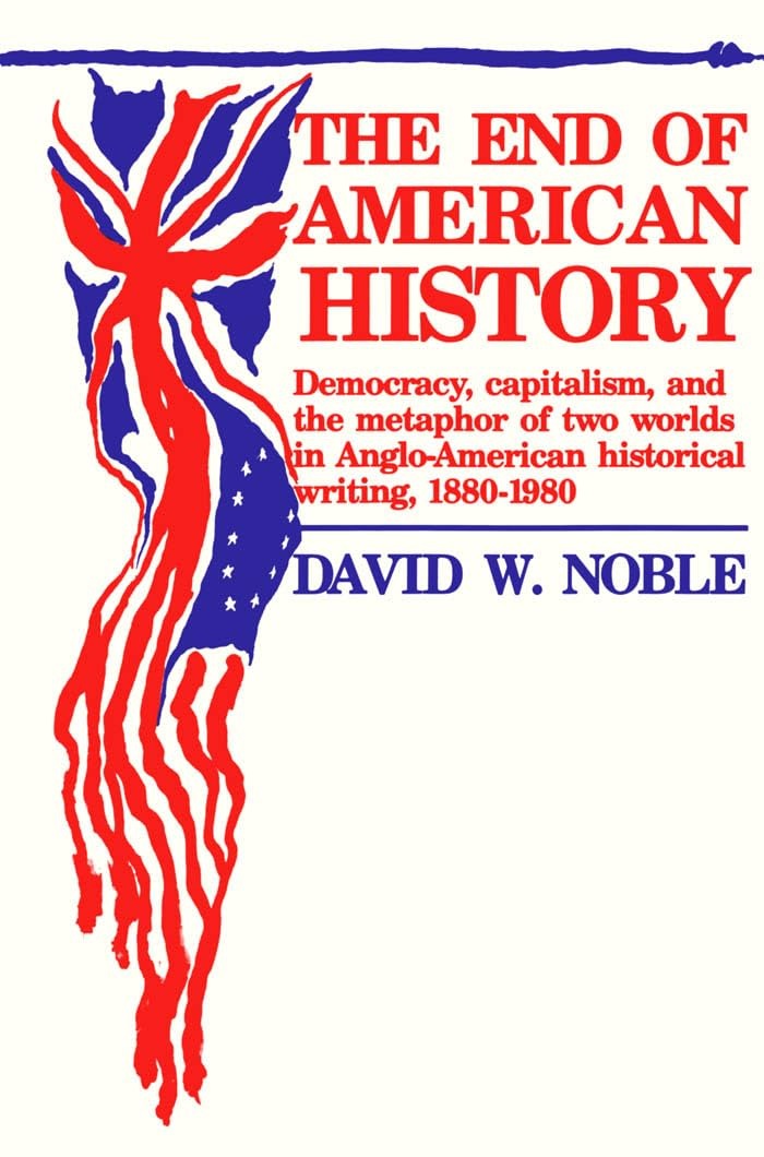 Buy The End of American History by David Noble | Democracy, Capitalism & Metaphor of Two Worlds | Univ of Minnesota Pr | English | Paperback | 1985 — BookShops.in