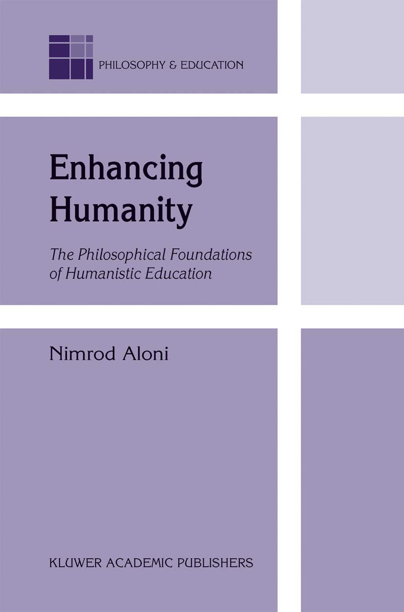 Buy Enhancing Humanity: The Philosophical Foundations of Humanistic Education by N. Aloni | Kluwer Academic Pub | Hardcover | 2003 Edition | Higher Education Textbooks — BookShops.in